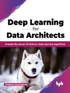 Deep Learning for Data Architects Unleash the power of Python's deep learning algorithms (Retail Copy)
